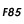 F85